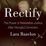 Rectify : The Power of Restorative Justice After Wrongful Conviction - Lara Bazelon
