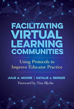 Facilitating Virtual Learning Communities : Using Protocols to Improve Educator Practice - Natalie J. Berger Julie A. Moore