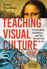 Teaching Visual Culture : Curriculum, Aesthetics, and the Social Life of Art - Kerry Freedman