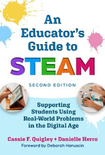 An Educator's Guide to STEAM : Engaging Students Using Real-World Problems in the Digital Age - Cassie F. Quigley
