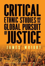 Critical Ethnic Studies and the Global Pursuit of Justice : Multicultural Education Series - James Wright