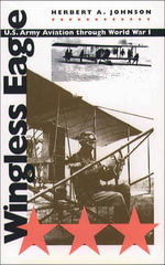 Wingless Eagle : U.S. Army Aviation through World War I - Herbert A. Johnson