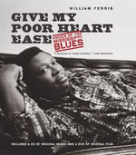 Give My Poor Heart Ease : Voices of the Mississippi Blues - William Ferris