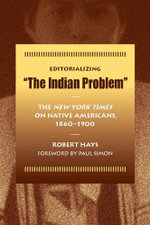 Editorializing the Indian Problem : The New York Times on Native Americans, 1860-1900 - Robert Hays