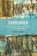 Surrender : Feminist Rhetoric and Ethics in Love and Illness - Jessica Restaino