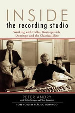 Inside the Recording Studio : Working with Callas, Rostropovich, Domingo, and the Classical Elite - Peter Andry
