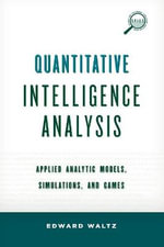 Quantitative Intelligence Analysis : Applied Analytic Models, Simulations, and Games - Edward Waltz