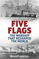 Five Flags : The Warship that Reshaped the World - Stuart Buxton
