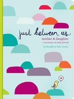 Just Between Us : A No-Stress, No-Rules Journal for Girls and Their Moms : Just Between Us - M Jacobs