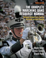 The Complete Marching Band Resource Manual : Techniques and Materials for Teaching, Drill Design, and Music Arranging - Wayne Bailey
