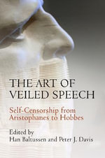 The Art of Veiled Speech : Self-Censorship from Aristophanes to Hobbes - Han Baltussen