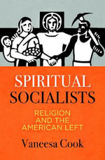 Spiritual Socialists : Religion and the American Left - Vaneesa Cook