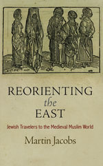 Reorienting the East : Jewish Travelers to the Medieval Muslim World - Martin Jacobs