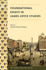 Foundational Essays in James Joyce Studies : The Florida James Joyce Series - Michael P. Gillespie