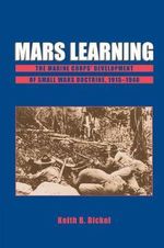 Mars Learning : The Marine Corps' Development Of Small Wars Doctrine, 1915-1940 - Keith B. Bickel