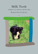 Milk Teeth : A Memoir of a Woman and Her Dog - Robbie Pfeufer Kahn