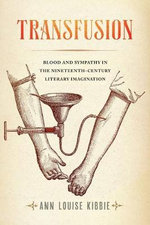 Transfusion : Blood and Sympathy in the Nineteenth-Century Literary Imagination - Ann Louise Kibbie