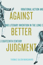 Against Better Judgment : Irrational Action and Literary Invention in the Long Eighteenth Century - Thomas Salem Manganaro
