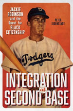 Integration at Second Base : Jackie Robinson and the Quest for Black Citizenship - Peter Eisenstadt