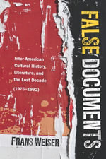 False Documents : Inter-American Cultural History, Literature, and the Lost Decade (1975-1992) - Frans Weiser