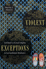 Violent Exceptions : Children's Human Rights and Humanitarian Rhetorics - Wendy S. Hesford