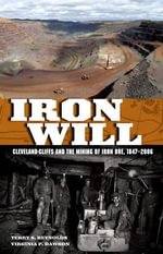 Iron Will : Cleveland-Cliffs and the Mining of Iron Ore, 1847-2006 - Terry S. Reynolds