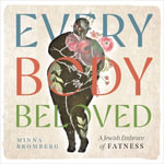 Every Body Beloved : A Jewish Embrace of Fatness - Minna Bromberg