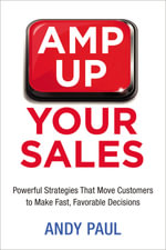 Amp Up Your Sales | Softcover : Powerful Strategies That Move Customers to Make Fast, Favorable Decisions - Andy Paul