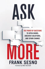 Ask More : The Power of Questions to Open Doors, Uncover Solutions, and Spark Change - Frank Sesno