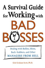 A Survival Guide For Working With Bad Bosses : Dealing With Bullies, Idiots, Back-Stabbers, And Other Managers From Hell - Gini Scott