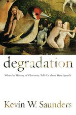 Degradation : What the History of Obscenity Tells Us about Hate Speech - Kevin W. Saunders
