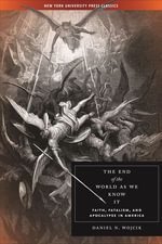 The End of the World As We Know It : Faith, Fatalism, and Apocalypse in America - Daniel N Wojcik