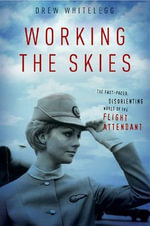 Working the Skies : The Fast-Paced, Disorienting World of the Flight Attendant - Drew Whitelegg