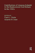 Contributions of Limperg & Schmidt to the Replacement Cost Debate in the 1920s : Routledge New Works in Accounting History - Frank L. Clarke
