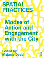 Spatial Practices : Modes of Action and Engagement with the City - Melanie  Dodd