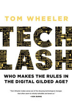 Techlash : Who Makes the Rules in the Digital Gilded Age? - Tom Wheeler