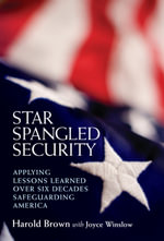 Star Spangled Security : Applying Lessons Learned over Six Decades Safeguarding America - Harold Brown