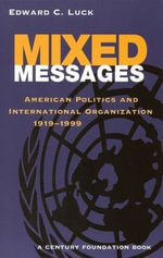 Mixed Messages : American Politics and International Organization 1919-1999 - Edward C. Luck