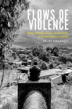 Flows of Violence : Water, Infrastructures, and the State in Buenaventura, Colombia - Felipe Fernandez