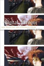 Digital Baroque : New Media Art and Cinematic Folds - Timothy Murray