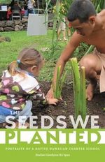 The Seeds We Planted : Portraits of a Native Hawaiian Charter School - Noelani Goodyear-Ka'opua