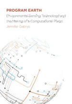 Program Earth : Environmental Sensing Technology and the Making of a Computational Planet - Jennifer Gabrys