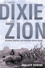 Between Dixie and Zion : Southern Baptists and Palestine Before Israel - Walker Robins
