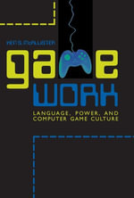 Game Work : Language, Power, and Computer Game Culture - Ken S. McAllister