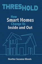 Threshold : How Smart Homes Change Us Inside and Out - Heather Suzanne Woods