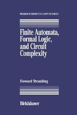 Finite Automata, Formal Logic, and Circuit Complexity : Progress in Theoretical Computer Science - Howard Straubing
