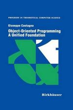 Object-Oriented Programming A Unified Foundation : Progress in Theoretical Computer Science - Giuseppe Castagna