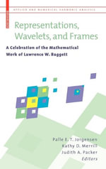 Representations, Wavelets, and Frames : A Celebration of the Mathematical Work of Lawrence W. Baggett - Judith A. Packer