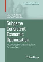 Subgame Consistent Economic Optimization : An Advanced Cooperative Dynamic Game Analysis - David W. K. Yeung