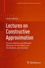 Lectures on Constructive Approximation : Fourier, Spline, and Wavelet Methods on the Real Line, the Sphere, and the Ball - Volker Michel